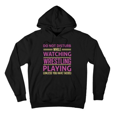 Do Not Disturb While Watching Wrestling Playing Unless You Have Tacos Hoodie