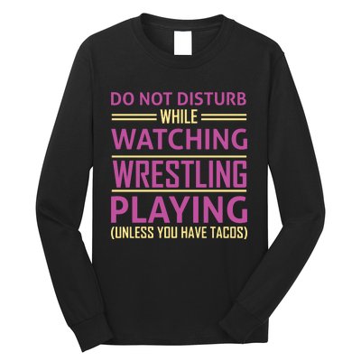 Do Not Disturb While Watching Wrestling Playing Unless You Have Tacos Long Sleeve Shirt