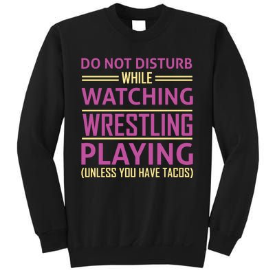 Do Not Disturb While Watching Wrestling Playing Unless You Have Tacos Sweatshirt