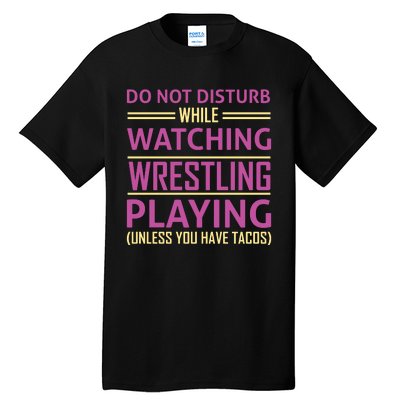 Do Not Disturb While Watching Wrestling Playing Unless You Have Tacos Tall T-Shirt