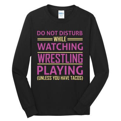 Do Not Disturb While Watching Wrestling Playing Unless You Have Tacos Tall Long Sleeve T-Shirt