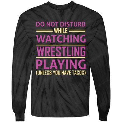 Do Not Disturb While Watching Wrestling Playing Unless You Have Tacos Tie-Dye Long Sleeve Shirt