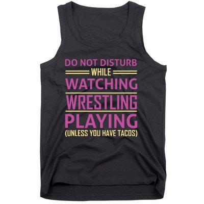 Do Not Disturb While Watching Wrestling Playing Unless You Have Tacos Tank Top