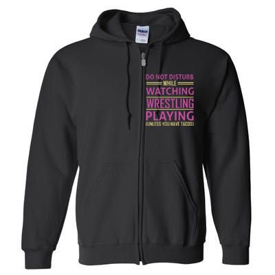 Do Not Disturb While Watching Wrestling Playing Unless You Have Tacos Full Zip Hoodie