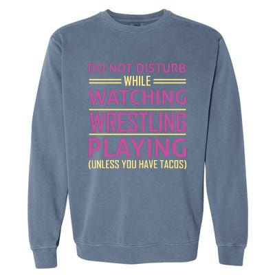 Do Not Disturb While Watching Wrestling Playing Unless You Have Tacos Garment-Dyed Sweatshirt