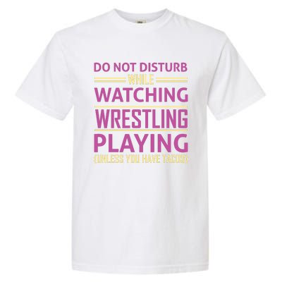 Do Not Disturb While Watching Wrestling Playing Unless You Have Tacos Garment-Dyed Heavyweight T-Shirt