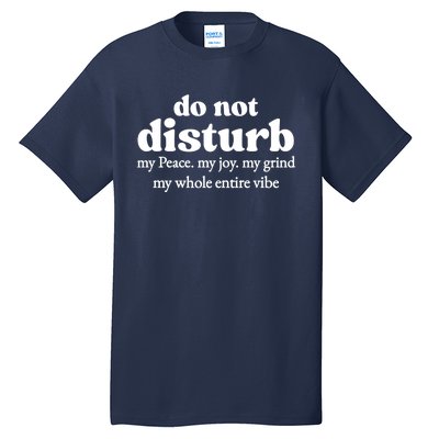 Do Not Disturb My Peace My Joy My Grind My Whole Entire Vibe Tall T-Shirt