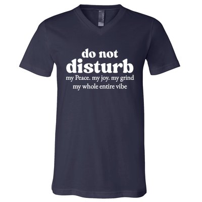 Do Not Disturb My Peace My Joy My Grind My Whole Entire Vibe V-Neck T-Shirt