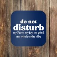 Do Not Disturb My Peace My Joy My Grind My Whole Entire Vibe Coaster