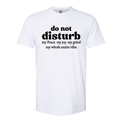 Do Not Disturb My Peace My Joy My Grind My Whole Entire Vibe Softstyle CVC T-Shirt