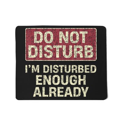Do Not Disturb IM Disturbed Enough Already Sarcastic Mousepad