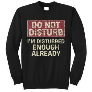 Do Not Disturb IM Disturbed Enough Already Sarcastic Tall Sweatshirt