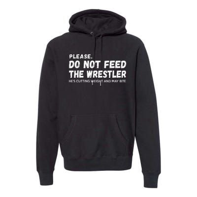 Do Not Feed The Wrestler  Wrestler Gift For Wrestling Coach Premium Hoodie