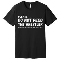 Do Not Feed The Wrestler  Wrestler Gift For Wrestling Coach Premium T-Shirt