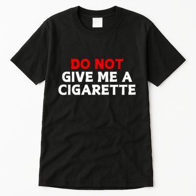 Do Not Give Me A Cigarette Tall T-Shirt