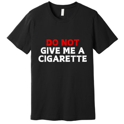 Do Not Give Me A Cigarette Premium T-Shirt