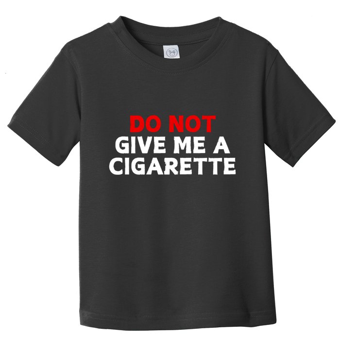 Do Not Give Me A Cigarette Toddler T-Shirt