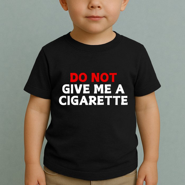 Do Not Give Me A Cigarette Toddler T-Shirt