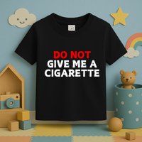 Do Not Give Me A Cigarette Toddler T-Shirt