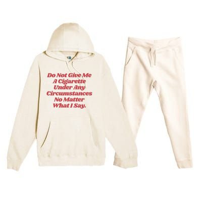 Do Not Give Me A Cigarette Under Any Circumstances Premium Hooded Sweatsuit Set