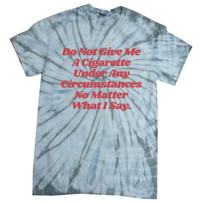 Do Not Give Me A Cigarette Under Any Circumstances Tie-Dye T-Shirt