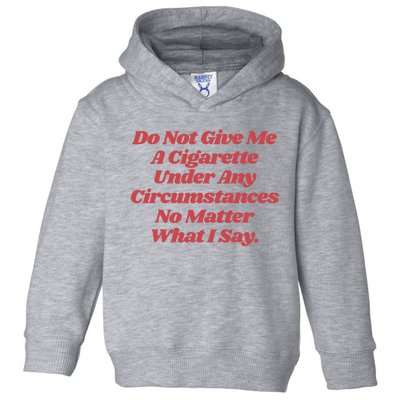 Do Not Give Me A Cigarette Under Any Circumstances Toddler Hoodie