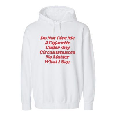 Do Not Give Me A Cigarette Under Any Circumstances Garment-Dyed Fleece Hoodie