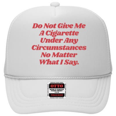 Do Not Give Me A Cigarette Under Any Circumstances High Crown Mesh Back Trucker Hat