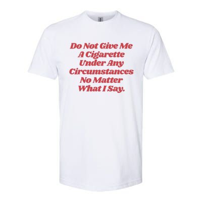 Do Not Give Me A Cigarette Under Any Circumstances Softstyle CVC T-Shirt