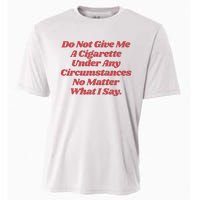 Do Not Give Me A Cigarette Under Any Circumstances Cooling Performance Crew T-Shirt