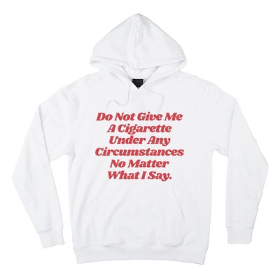 Do Not Give Me A Cigarette Under Any Circumstances Hoodie