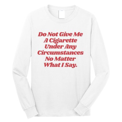 Do Not Give Me A Cigarette Under Any Circumstances Long Sleeve Shirt