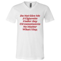 Do Not Give Me A Cigarette Under Any Circumstances V-Neck T-Shirt