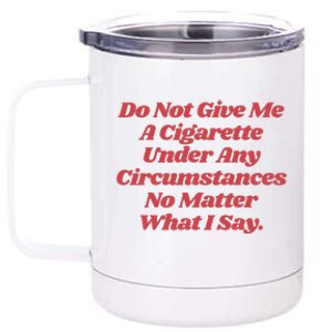 Do Not Give Me A Cigarette Under Any Circumstances 12 oz Stainless Steel Tumbler Cup