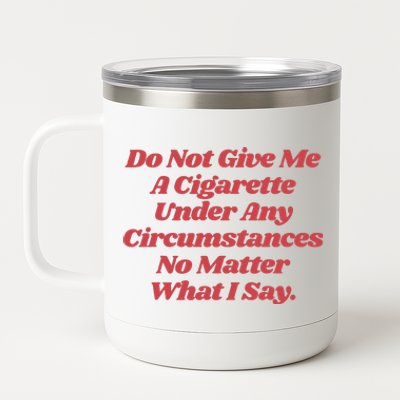 Do Not Give Me A Cigarette Under Any Circumstances 12 oz Stainless Steel Tumbler Cup