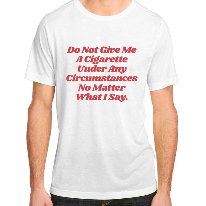 Do Not Give Me A Cigarette Under Any Circumstances Adult ChromaSoft Performance T-Shirt