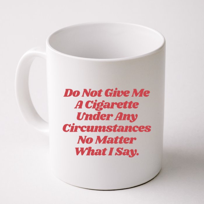 Do Not Give Me A Cigarette Under Any Circumstances Coffee Mug