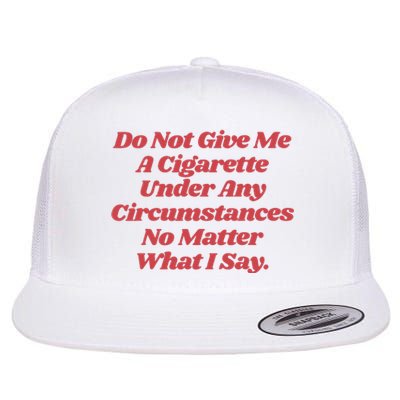 Do Not Give Me A Cigarette Under Any Circumstances Flat Bill Trucker Hat