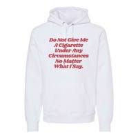 Do Not Give Me A Cigarette Under Any Circumstances Premium Hoodie