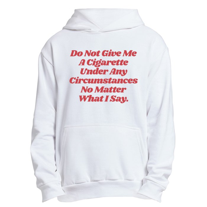 Do Not Give Me A Cigarette Under Any Circumstances Urban Pullover Hoodie