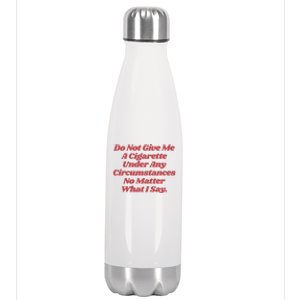 Do Not Give Me A Cigarette Under Any Circumstances Stainless Steel Insulated Water Bottle