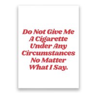 Do Not Give Me A Cigarette Under Any Circumstances Poster
