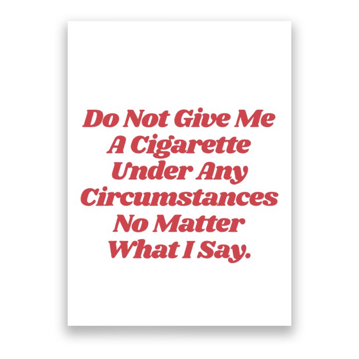 Do Not Give Me A Cigarette Under Any Circumstances Poster