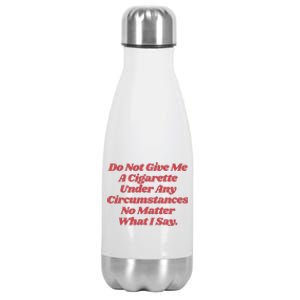 Do Not Give Me A Cigarette Under Any Circumstances Stainless Steel Insulated Water Bottle