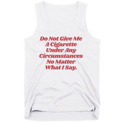 Do Not Give Me A Cigarette Under Any Circumstances Tank Top