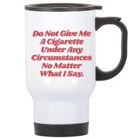 Do Not Give Me A Cigarette Under Any Circumstances Stainless Steel Travel Mug