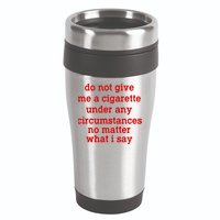 Do Not Give Me A Cigarette Under Any Circumstances 16oz Travel Tumbler