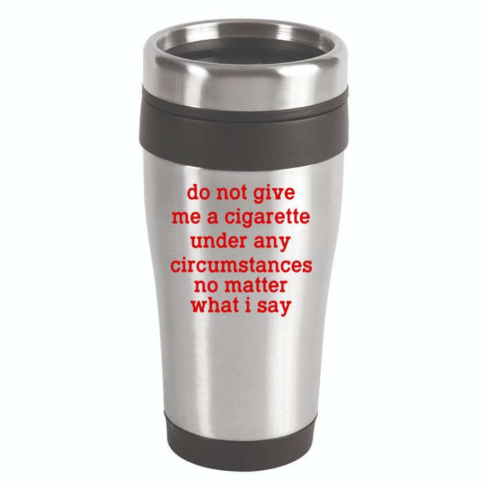 Do Not Give Me A Cigarette Under Any Circumstances 16oz Travel Tumbler