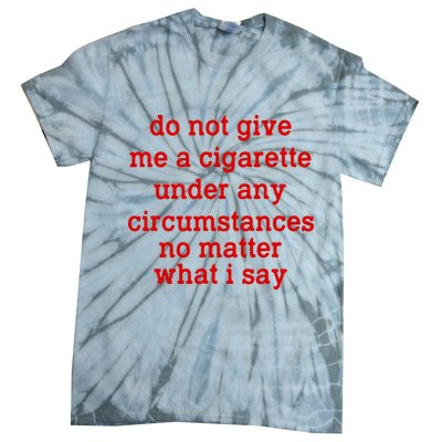 Do Not Give Me A Cigarette Under Any Circumstances Tie-Dye T-Shirt