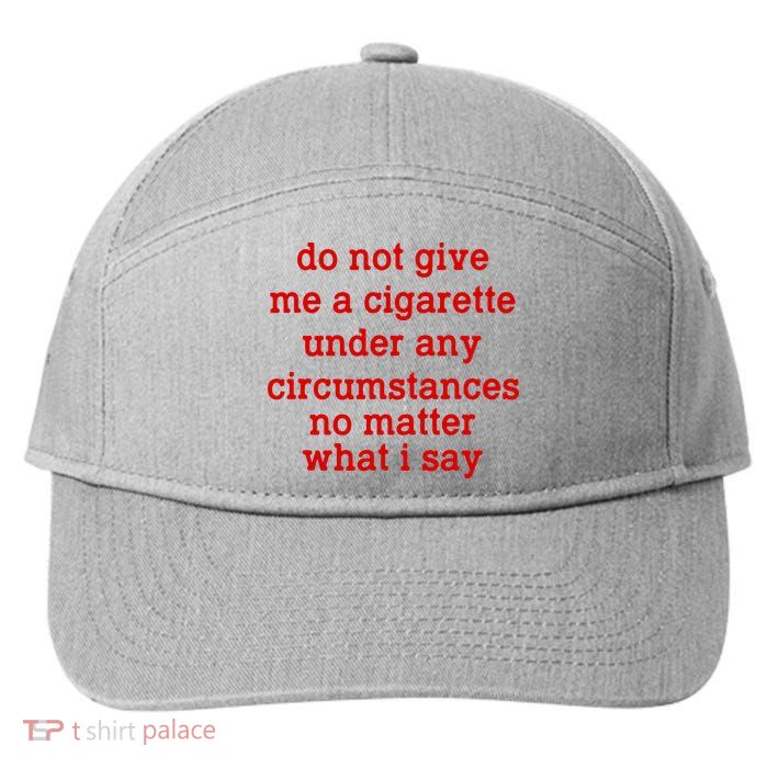 Do Not Give Me A Cigarette Under Any Circumstances 7-Panel Snapback Hat